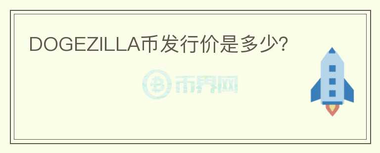 DOGEZILLA币发行价是多少？