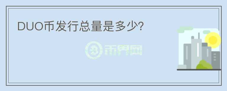 DUO币发行总量是多少？