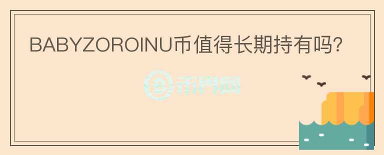 BABYZOROINU币值得长期持有吗？