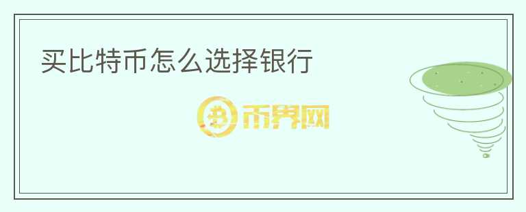 买比特币怎么选择银行